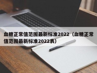 血糖正常值范围最新标准2022（血糖正常值范围最新标准2022表）