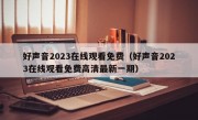 好声音2023在线观看免费（好声音2023在线观看免费高清最新一期）