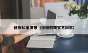 征服私服发布（征服游戏官方网站）