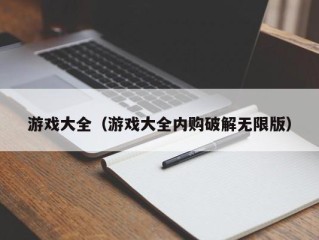 游戏大全（游戏大全内购破解无限版）