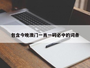 包含今晚澳门一肖一码必中的词条