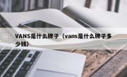 VANS是什么牌子（vans是什么牌子多少钱）